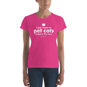 I Just Want to Pet Cats & Ignore the News™ Women's Short Sleeve T-shirt